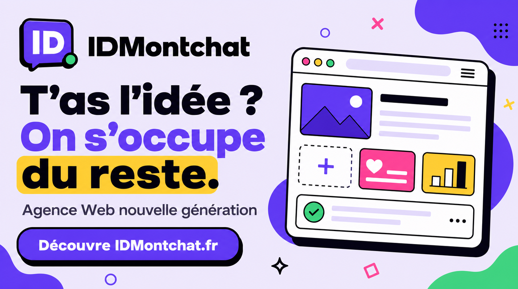 T'as l'idée ? On s'occupe du reste ! Agence Web nouvelle génération.